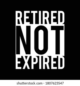 Retired not expired. Vector illustration with typography lettering template for t-shirt, banner, poster etc