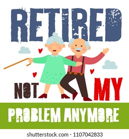 Retired Not My Problem Anymore
