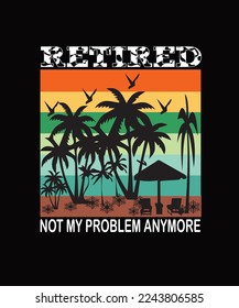 RETIRED NOT MY PROBLEM ANYMORE. RETIREMENT T SHIRT DESIGN.