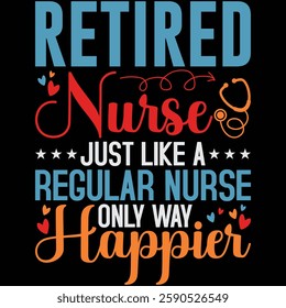 Retired Nurse Just Like A Regular Nurse Only Way Happier T-shirt , T-shirt Design, Retirement Quotes, Retired Shirt, Gift, Cut Files Cricut, Funny, Shirt