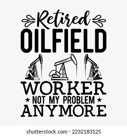 Retired Oilfield Worker Not My Problem Anymore Oil Rig