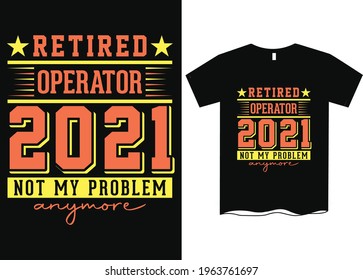 Retired Operator 2021 - Not My Problem Anymore T-Shirt Design