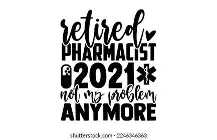 Retired Pharmacist 2021 Not My Problem Anymore - Pharmacist T-shirt Design, Vector illustration with hand-drawn lettering quotes about Pharmacist. Cool phrases for print and poster, bag, mugs. EPS and