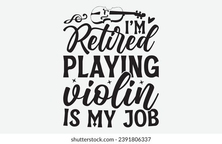 I’m Retired Playing Violin Is My Job -Violin T-Shirt Design, Vintage Calligraphy Design, With Notebooks, Pillows, Stickers, Mugs And Others Print.