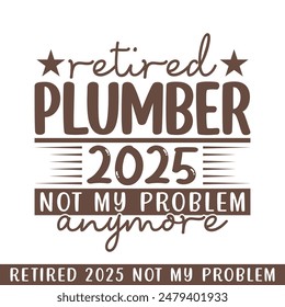 Retired plumber 2025 not my problem anymore, retired 2025 professional designs