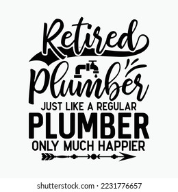 Retired Plumber just like a regular Plumber only much happier