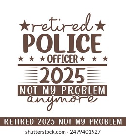 Retired police 2025 not my problem anymore, retired 2025 professional designs