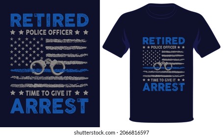 Retired Police Officer Time To Give It Arrest Usa Thin Blue Line Grunge Police Flag Tshirt Design