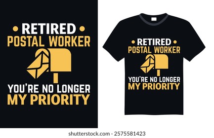 Retired postal worker you’re no longer my priority- Postal Worker T Shirt Design, Hand drawn lettering phrase, Isolated on Black background, For the design of postcards, cups, card, posters.