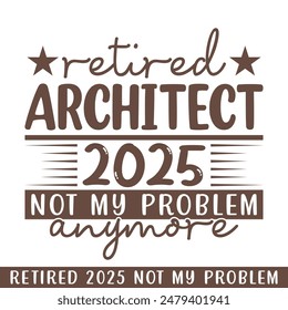 Retired rchitect 2025 not my problem anymore, retired 2025 professional designs