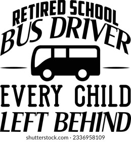 Retired school bus driver every child left behind vector file, Retirement svg svg