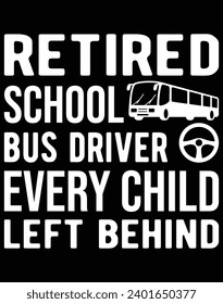 Retired school bus driver every child left behind - EPS file for cutting machine. You can edit and print this vector art with EPS editor.