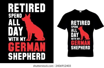 Retired Spend All Day With My German Shepherd Funny Gift T-Shirt Design