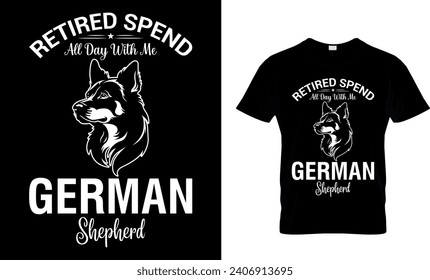 Retired Spend All Day With My German Shepherd Funny Gift T-Shirt Design