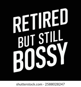 Retired But Still Bossy – Minimalist Funny Retirement T-Shirt