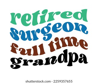 Retired Surgeon full time Grandpa quote retro wavy groovy typography sublimation on white background