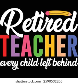 Retired Teacher Every Child Left Behind T-shirt , T-shirt Design, Retirement Quotes, Retired Shirt, Gift, Cut Files Cricut, Funny, Shirt