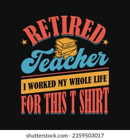 Retired teacher I worked my whole life for this shirt -  Retired funny vintage t shirt design.