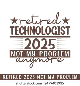 Retired technologist 2025 not my problem anymore, retired 2025 professional designs