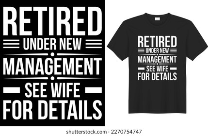 Retired under new management see wife for details vector typography t-shirt design. Perfect for print items and bags, poster, banner. Handwritten vector illustration. Isolated on black background.