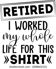 Retired I worked my whole life for this shirt lettering illustration vector