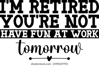 I'm Retired You're Not Have Fun At Work Tomorrow T-shirt , T-shirt Design, Retirement Quotes, Retired Shirt, Gift, Cut Files Cricut, Funny, Shirt