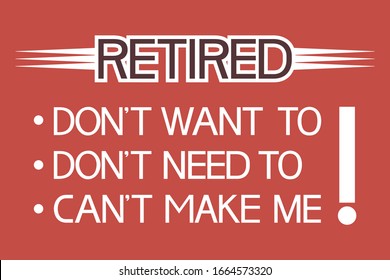 Retired.Don`t want to.Don`t need to.Can`t make me.
Illustratively-graphic poster in red with text lettering in white font.