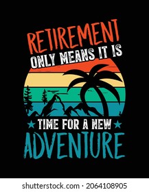 Retirement only means it is time for a new adventure, best hiking t-shirt design ideas