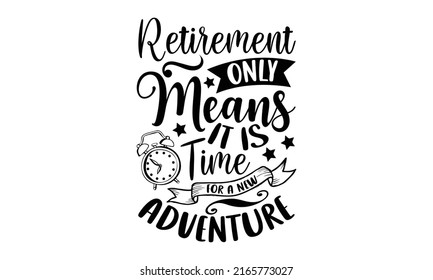 Retirement Only Means It Is Time For A New Adventure - Retirement t shirt design, Hand drawn lettering phrase, Calligraphy graphic design, SVG Files for Cutting Cricut and Silhouette svg