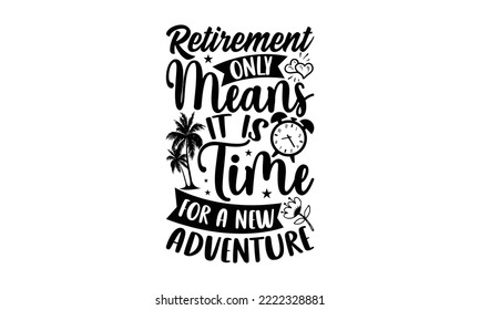 Retirement Only Means It Is Time For A New Adventure - Retirement t-shirt design, Hand drawn lettering phrase, Calligraphy graphic design, eps, svg Files for Cutting svg