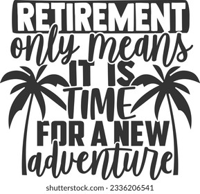 Retirement Only Means It Is Time For A New Adventure - Retired Design