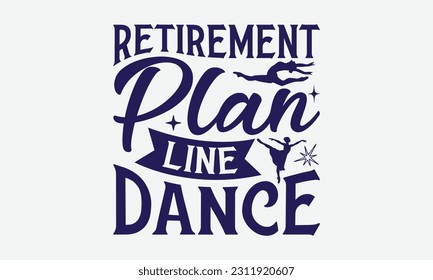 Retirement Plan Line Dance - Dancing SVG Design, Dance Quotes, Hand Drawn Vintage Hand Lettering, Poster Vector Design Template, EPS 10.