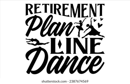Plan de Jubilación Baile de Línea - Diseño de camisetas de baile, ilustración vectorial de caligrafía hecha a mano, Cortado y Silhouette, para impresiones en bolsas, tazas, tarjetas, carteles.