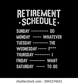 Retirement Schedule, Whatever The F I Want To Do. T-Shirt designs