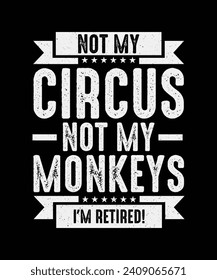 Retirement T-Shirt Design Not My Circus Not My Monkeys I'm Retired!