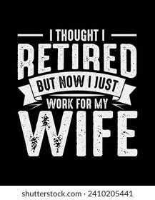 Retirement T-Shirt Design I Thought i Retired But Now I just Work For My Wife