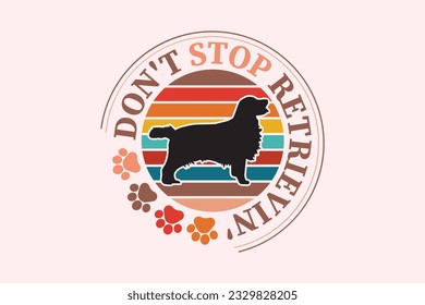 Retriever Dog Quote EPS Design. Don't Stop Retrieving Retriever Dog. Vector illustration, can be used as a print for t'shirts, bags, cards and posters