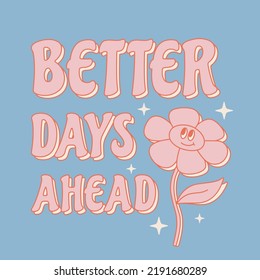 Retro 70s Better days ahead slogan with cute flower. Groovy phrase for t shirts, stickers, cards, posters. Vector illustration.