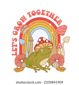 Retro 70s groovy funky frog with mushrooms, flowers and rainbow. Let’s grow together slogan print with frog character wearing mushroom hat. Naive groovy psychedelic vintage illustration. 