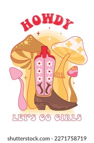 Retro 70s groovy funky mushrooms and Cowgirl boots. Howdy let's go girls quotes. Crazy Wild West. Vector vintage hippy psychedelic style illustration.