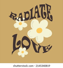 Retro 70s groovy inspirational radiate love slogan print with vintage daisy flowers illustration for graphic tee t shirt or poster - Vector