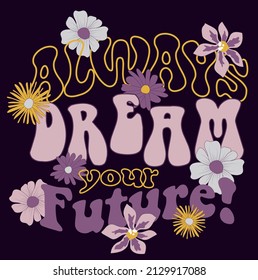 Retro 70s Groovy Inspirational Slogan Print With Vintage Daisy Flowers Illustration For Graphic Tee T Shirt Or Poster - Vector