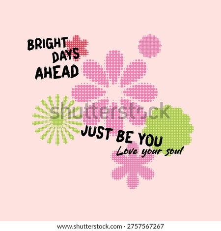 Retro abstract illustration featuring pink and green halftone dotted flowers with bright days ahead just be you love your soul inspirational typography on a pastel background ideal for tshirt prints posters greeting cards social media posts wall art and positive lifestyle designs