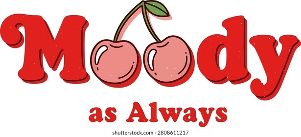 Retro cherry graphic with text moody as always phrase, vintage style