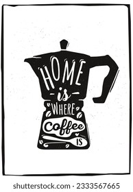 Retro Coffee maker with a lettering: home is where coffee is. Coffee pot with Motivation quote, hand drawn.