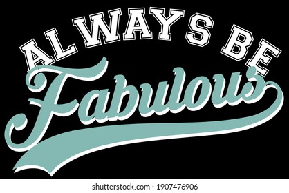 Retro college inspirational always be fabulous slogan with varsity typography font print for girl tee t shirt and sweatshirt