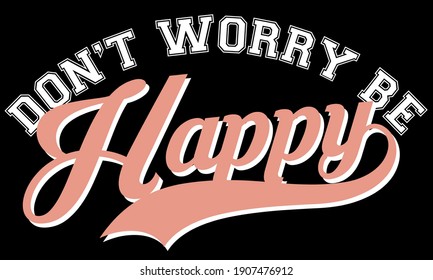 Retro college inspirational don't worry be happy slogan with varsity typography font print for girl tee t shirt and sweatshirt