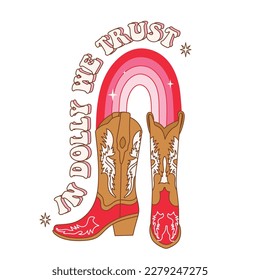 Retro Cowgirl boots with rainbow. In Dolly We Trust quotes. Cowboy western and wild west theme. Hand drawn vector design for postcard, invitation, sticker etc.