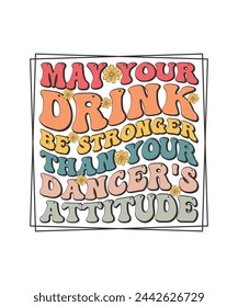 Retro Dance T-shirt Design May Your Drink Be Stronger Than Your Dancer's Attitude