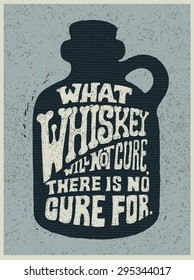 Retro design poster What Whiskey Will Not Cure, There Is No Cure For. engraving style. vector illustration